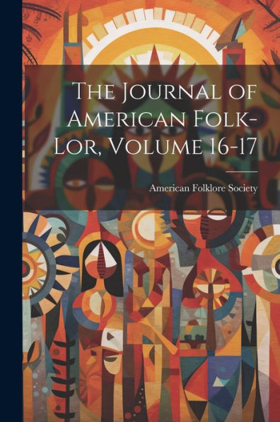 The Journal Of American Folk-Lor, Volume 16-17