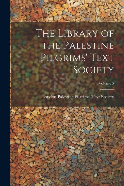 The Library Of The Palestine Pilgrims' Text Society; Volume 5