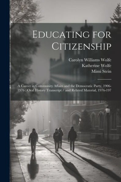 Educating For Citizenship: A Career In Community Affairs And The Democratic Party, 1906-1976: Oral History Transcript / And Related Material, 1976-197