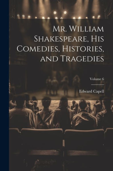 Mr. William Shakespeare, His Comedies, Histories, And Tragedies; Volume 6