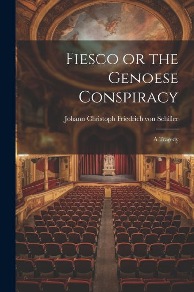 Fiesco Or The Genoese Conspiracy: A Tragedy