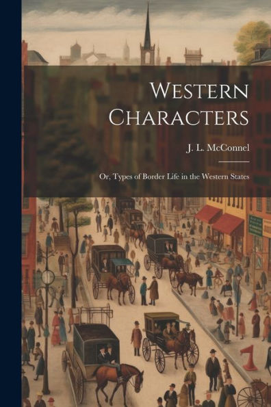 Western Characters: Or, Types Of Border Life In The Western States