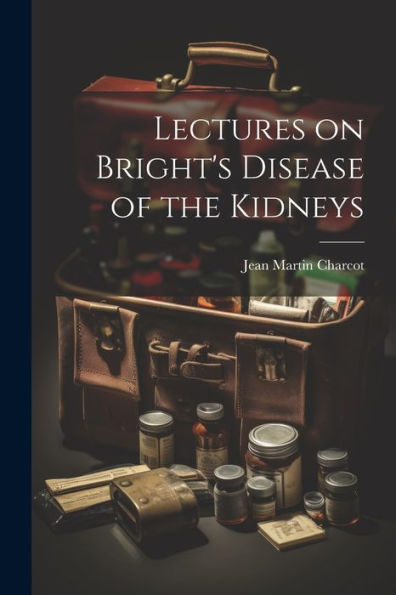 Lectures On Bright's Disease Of The Kidneys