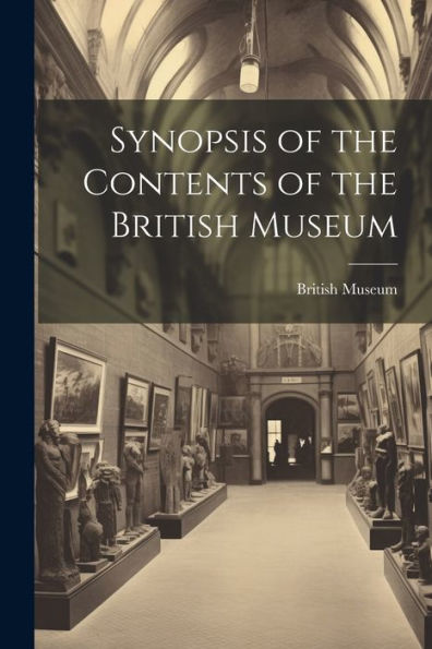 Synopsis Of The Contents Of The British Museum