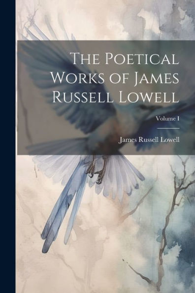 The Poetical Works Of James Russell Lowell; Volume I