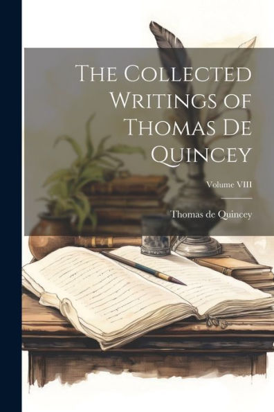 The Collected Writings Of Thomas De Quincey; Volume Viii