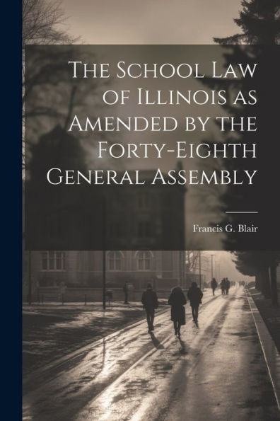 The School Law Of Illinois As Amended By The Forty-Eighth General Assembly