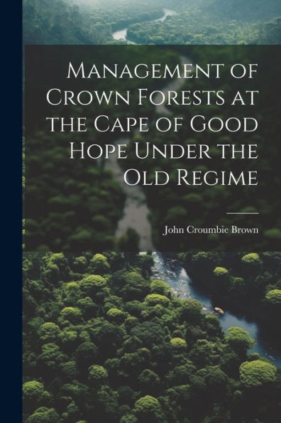 Management Of Crown Forests At The Cape Of Good Hope Under The Old Regime