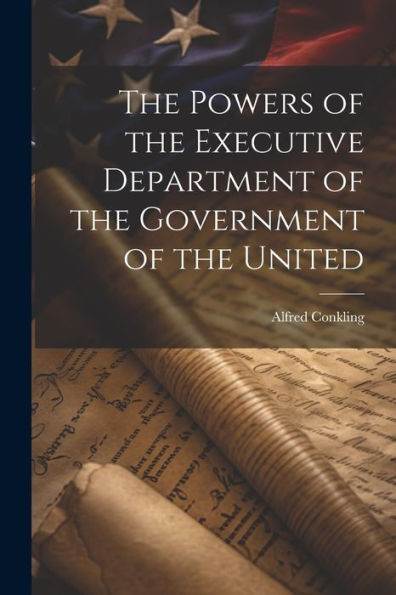 The Powers Of The Executive Department Of The Government Of The United
