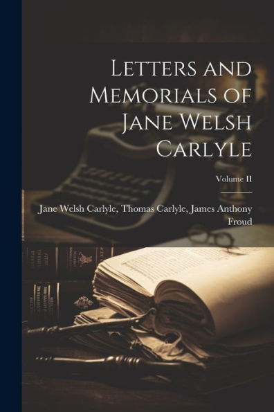 Letters And Memorials Of Jane Welsh Carlyle; Volume Ii