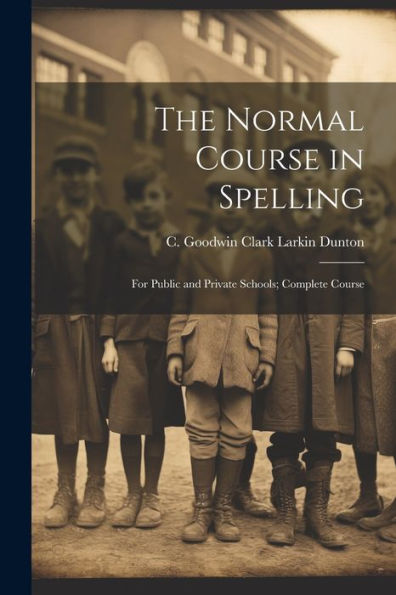 The Normal Course In Spelling: For Public And Private Schools; Complete Course