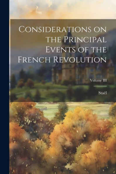 Considerations On The Principal Events Of The French Revolution; Volume Iii