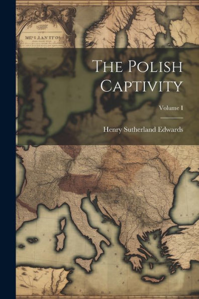 The Polish Captivity; Volume I