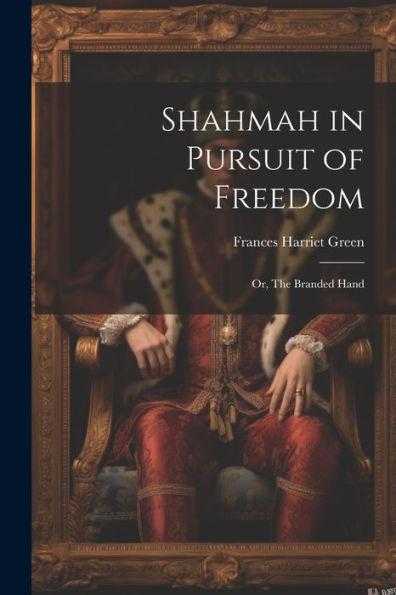 Shahmah In Pursuit Of Freedom; Or, The Branded Hand