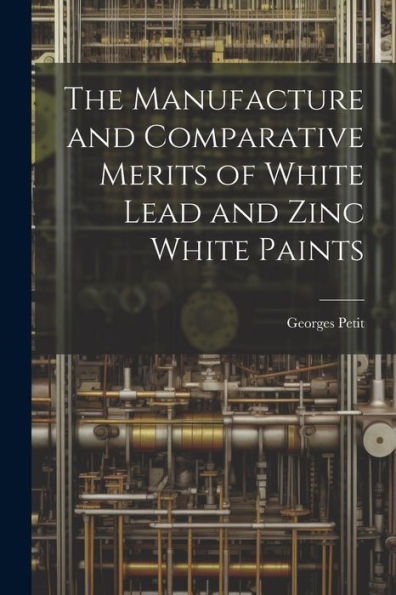 The Manufacture And Comparative Merits Of White Lead And Zinc White Paints