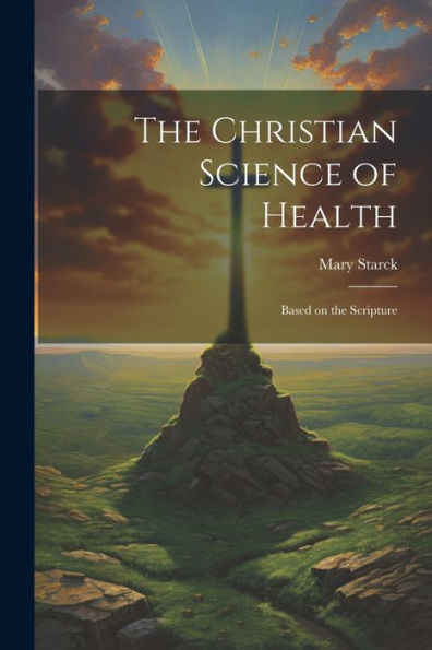 The Christian Science Of Health: Based On The Scripture