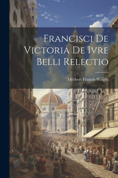Francisci De Victoria De Ivre Belli Relectio (Catalan Edition)