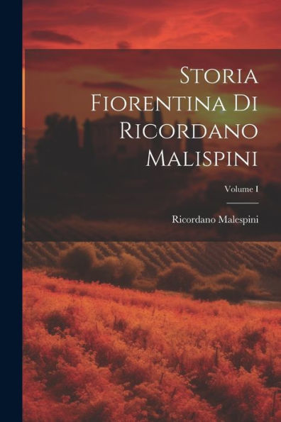 Storia Fiorentina Di Ricordano Malispini; Volume I