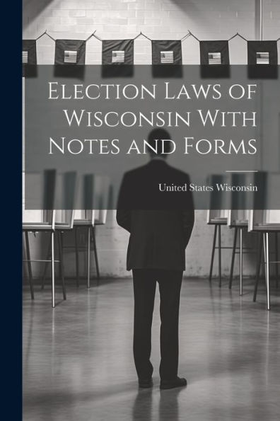 Election Laws Of Wisconsin With Notes And Forms
