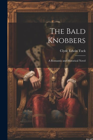 The Bald Knobbers: A Romantic And Historical Novel