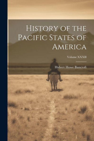 History Of The Pacific States Of America; Volume Xxxii