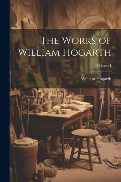 The Works Of William Hogarth; Volume I