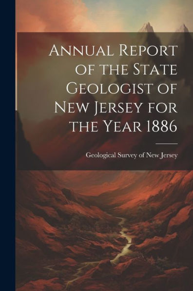 Annual Report Of The State Geologist Of New Jersey For The Year 1886