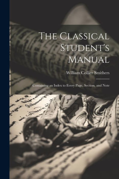 The Classical Student's Manual: Containing An Index To Every Page, Section, And Note