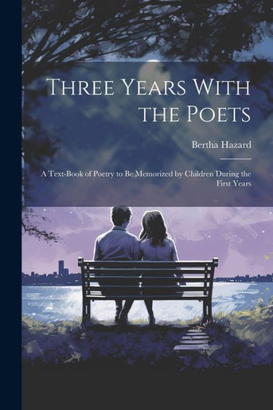 Three Years With The Poets: A Text-Book Of Poetry To Be Memorized By Children During The First Years