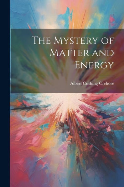 The Mystery Of Matter And Energy