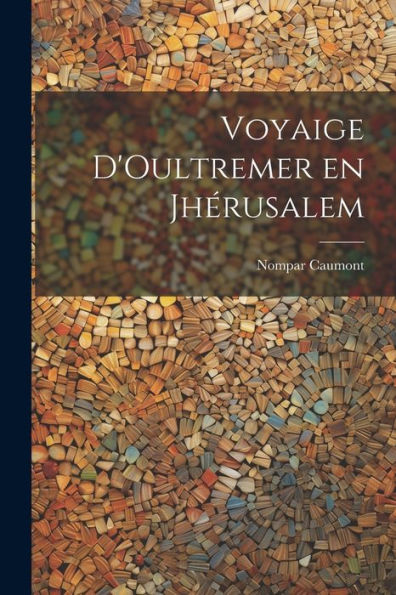 Voyaige D'Oultremer En Jhérusalem