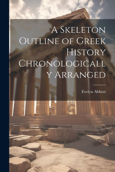 A Skeleton Outline Of Greek History Chronologically Arranged
