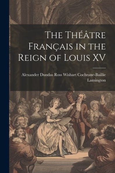 The Théâtre Français In The Reign Of Louis Xv