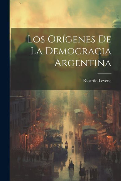 Los Orígenes De La Democracia Argentina