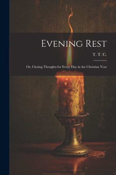 Evening Rest; Or, Closing Thoughts For Every Day In The Christian Year