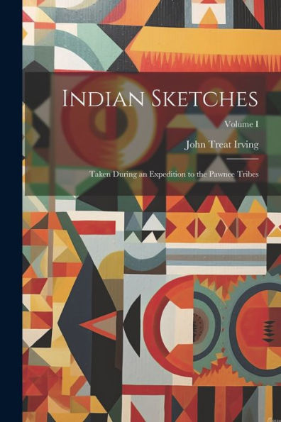 Indian Sketches: Taken During An Expedition To The Pawnee Tribes; Volume I