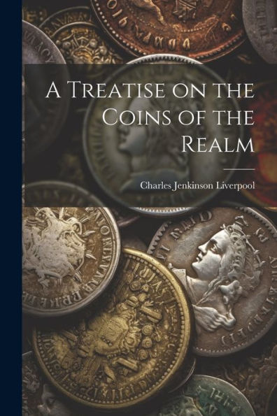 A Treatise On The Coins Of The Realm