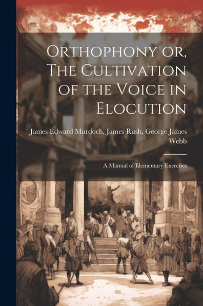 Orthophony Or, The Cultivation Of The Voice In Elocution: A Manual Of Elementary Exercises