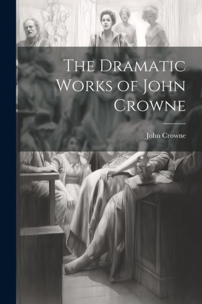 The Dramatic Works Of John Crowne