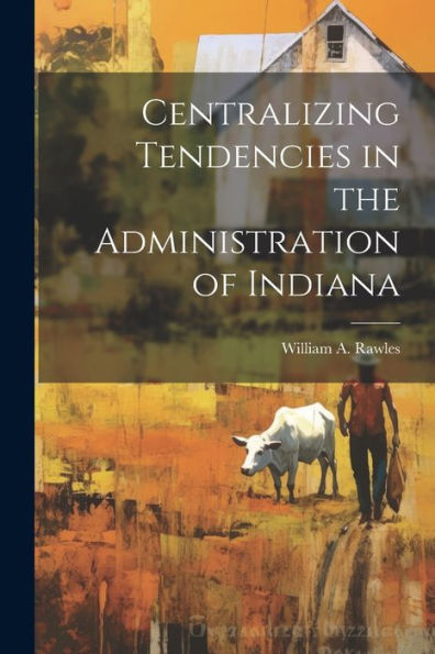 Centralizing Tendencies In The Administration Of Indiana