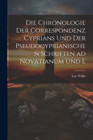 Die Chronologie Der Correspondenz Cyprians Und Der Pseudocyprianischen Schriften Ad Novatianum Und L