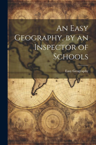 An Easy Geography, By An Inspector Of Schools