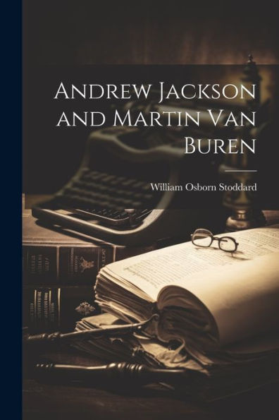 Andrew Jackson And Martin Van Buren