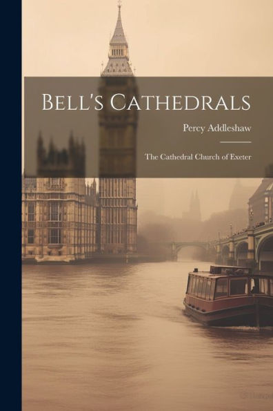Bell's Cathedrals: The Cathedral Church Of Exeter