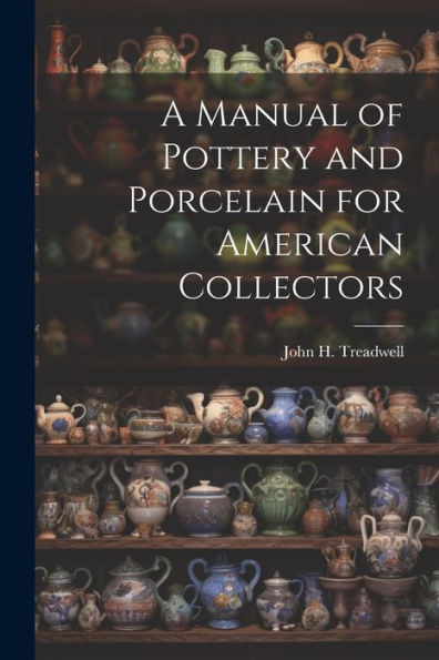 A Manual Of Pottery And Porcelain For American Collectors
