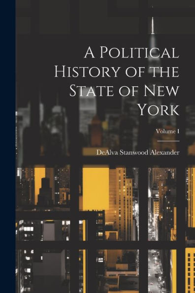 A Political History Of The State Of New York; Volume I