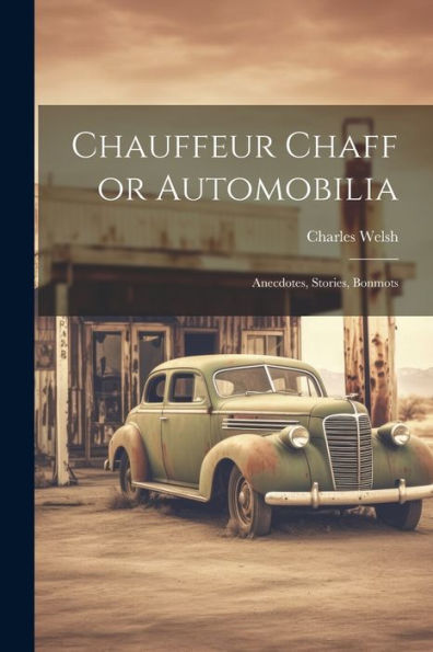 Chauffeur Chaff Or Automobilia: Anecdotes, Stories, Bonmots