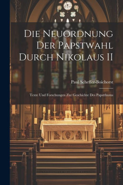 Die Neuordnung Der Papstwahl Durch Nikolaus Ii: Texte Und Forschungen Zur Geschichte Des Papstthums