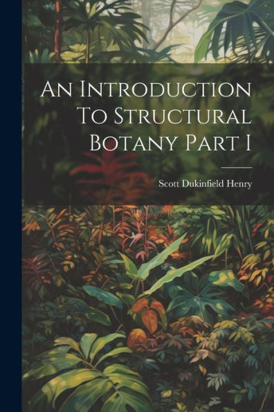 An Introduction To Structural Botany Part I