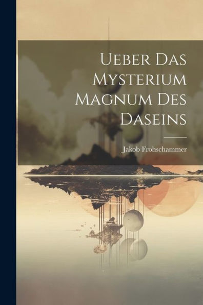 Ueber Das Mysterium Magnum Des Daseins (German Edition)